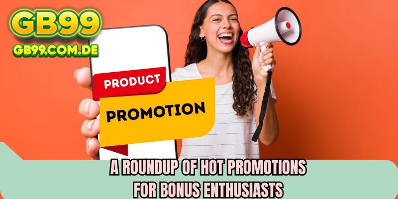 A roundup of hot promotions for bonus enthusiasts 