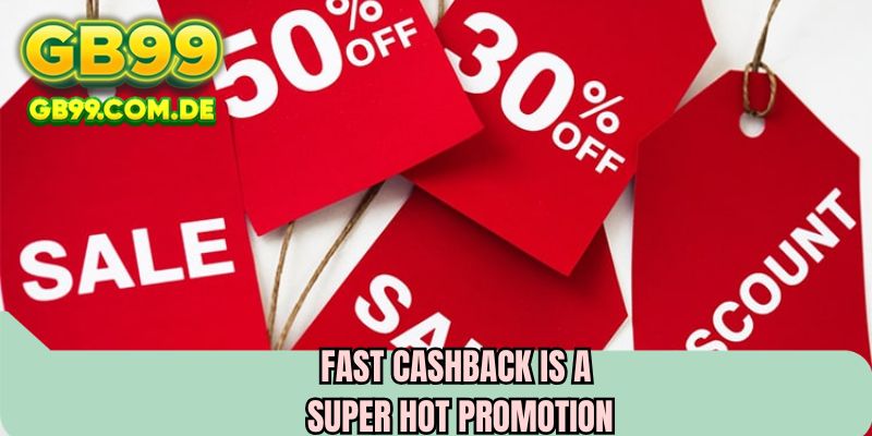 Fast cashback is a super hot promotion